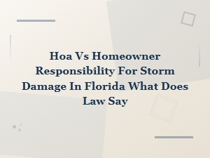 Florida Storm Damage: Hoa and Homeowner Responsibilities